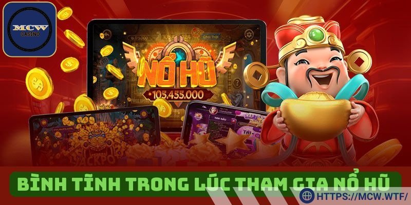 Cược thủ hãy bình tĩnh trong lúc tham gia trò chơi nổ hũ